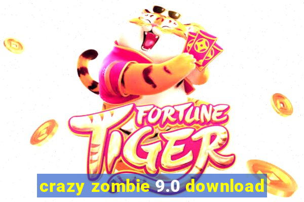 crazy zombie 9.0 download